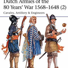 [FREE] PDF 💖 Dutch Armies of the 80 Years’ War 1568–1648 (2): Cavalry, Artillery & E