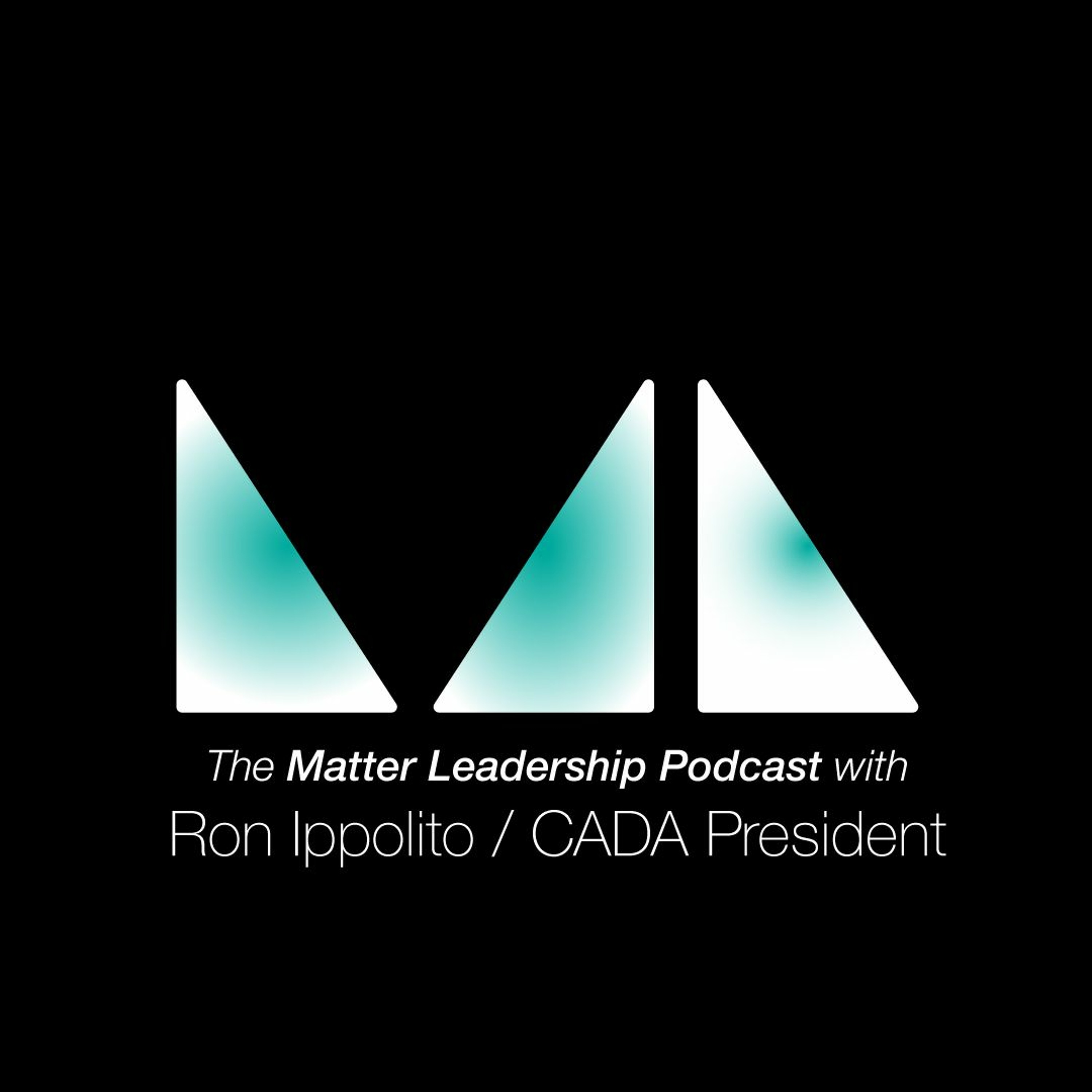 The Matter Leadership Podcast: Ron Ippolito / CADA President