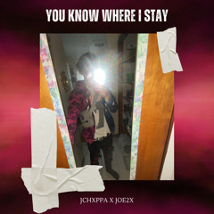 you know where i stay -JChxppa X Joe2x