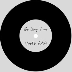 The Way I Are (Larks Edit) [FREE DL]