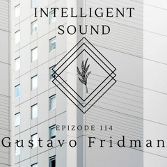 Gustavo Fridman for Intelligent Sound. Episode 114