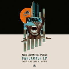 Audio Anonymous & Ipcress - CarJacker (Luis M Remix) -- [SAMPLER]