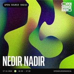 Nedir Nadir @ Open Source Radio [17/11/2024]