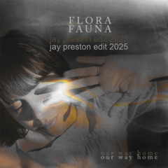 FLORA FAUNA - OUR WAY HOME (JAY PRESTON EDIT 2025)