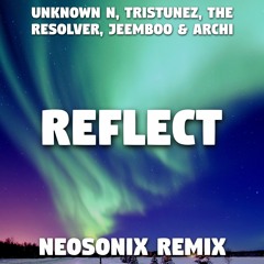 Unknown N, TrisTunez, The Resolver, Jeemboo & Archi - Reflect (NeoSoniX Remix)