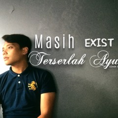 EXIST MASIH TERSERLAH AYUMU | Cover By Ammar Azhad