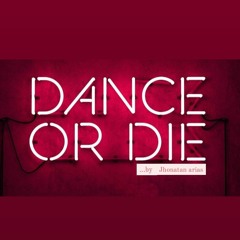 DANCE OR DIE (Jhonatan arias)
