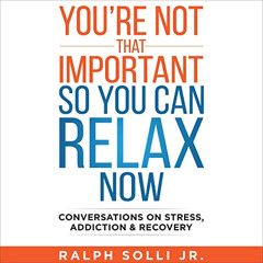 [Free] EBOOK 📍 You're Not That Important—So You Can Relax Now: Conversations on Stre