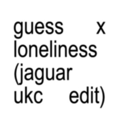 GUESS X LONELINESS (JAGUAR UKC EDIT) Free DL