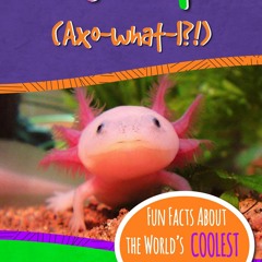 [PDF READ ONLINE] Axolotl!: Fun Facts About the World's Coolest Salamander - An Info-Picturebook