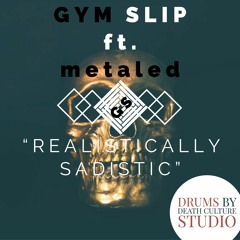 Gym Slip ft. metaled "Realistically Sadistic"