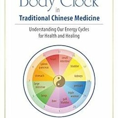 [ACCESS] EPUB 📁 The Body Clock in Traditional Chinese Medicine: Understanding Our En