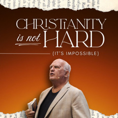 08-10-25 Christianity Is Not Hard (It's Impossible)