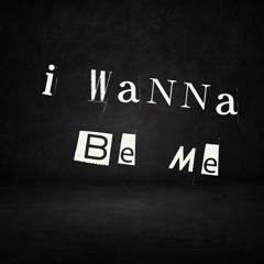 I Wanna Be Me