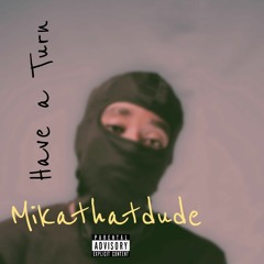 Mikathatdude-Have a Turn freestyle