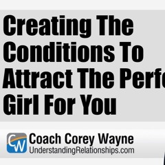 Creating The Conditions To Attract The Perfect Girl For You