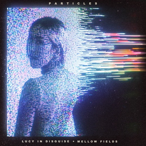 Lucy In Disguise & Mellow Fields - Particles