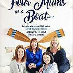 Download PDF Four Mums in a Boat: Friends who rowed 3000 miles, broke a world record and learnt a lo
