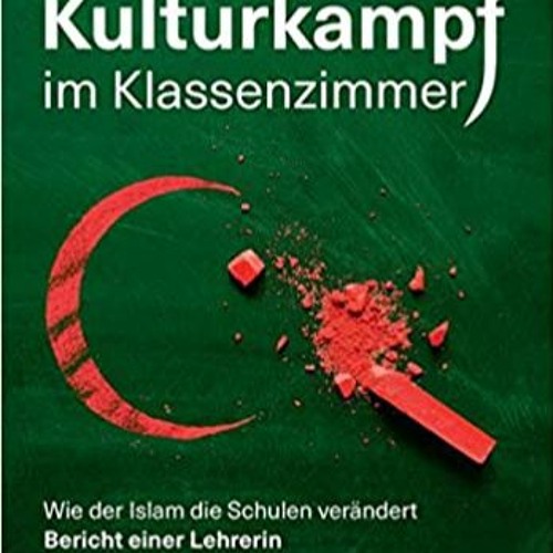 [DOWNLOAD] ⚡️ (PDF) Kulturkampf im Klassenzimmer: Wie der Islam die Schulen verändert. Bericht einer
