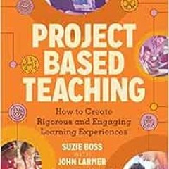 [VIEW] PDF ✉️ Project Based Teaching: How to Create Rigorous and Engaging Learning Ex