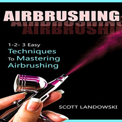 GET KINDLE 📜 Airbrushing: 1-2-3 Easy Techniques to Mastering Airbrushing by  Scott L