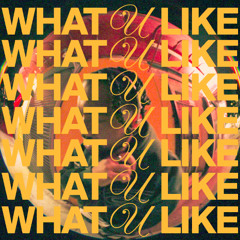 WHAT U LIKE