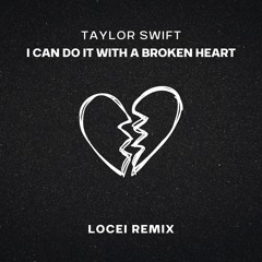 Taylor Swift – I Can Do It With A Broken Heart (LOCEI Remix)