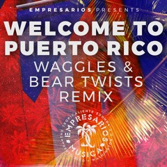 Welcome to Puerto Rico (Waggles & Bear Twists Remix)