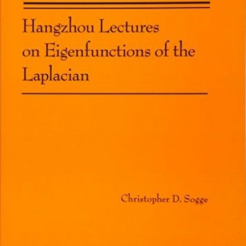 Read [EPUB KINDLE PDF EBOOK] Hangzhou Lectures on Eigenfunctions of the Laplacian (AM-188) (Annals o