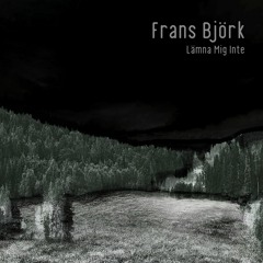Frans Björk - Lämna Mig Inte