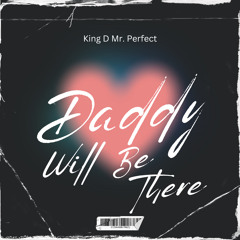 Daddy Will Be There (Produced by King D Mr. Perfect)
