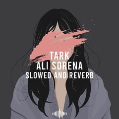Tark - Ali Sorena (slowed & reverb)