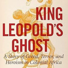 ~Pdf~(Download) King Leopold's Ghost: A Story of Greed, Terror, and Heroism in Colonial Africa