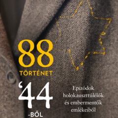 88 történet '44-ből - Epizódok holokauszttúlélők és embermentők emlékeiből - Sziklainé Lengyel Zsófia