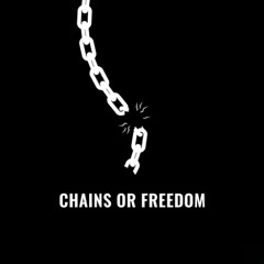 CHAINS OR FREEDOM