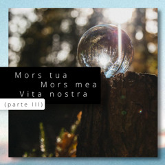 MorsTua MorsMea VitaNostra (parte III) (creato con Spreaker)