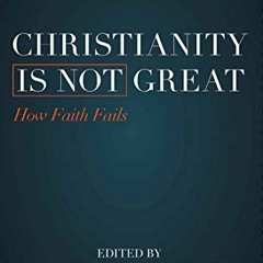 Read online Christianity Is Not Great: How Faith Fails by  John W. Loftus,John W. Loftus,Hector Aval