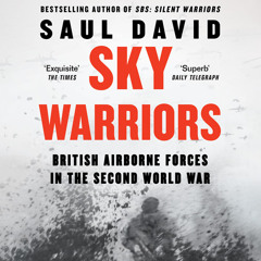 Sky Warriors: British Airborne Forces in the Second World War, By Saul David, Read by Adam James