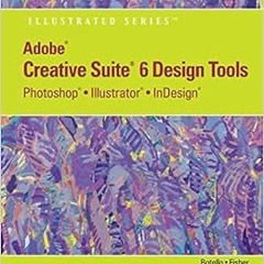(Download Ebook) Adobe CS6 Design Tools: Photoshop, Illustrator, and InDesign Illustrated with Onlin