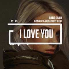 Billie Eilish - I Love You (Suprafive & Bentley Grey Remix)