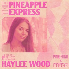 Top Shelf Disco Presents: The Pineapple Express 052 - Haylee Wood Guest Mix
