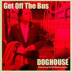 DOGHOUSE - Get Off The Bus (Featuring Gruff Russell-Jones)