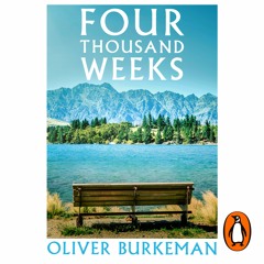 Four Thousand Weeks, by Oliver Burkeman