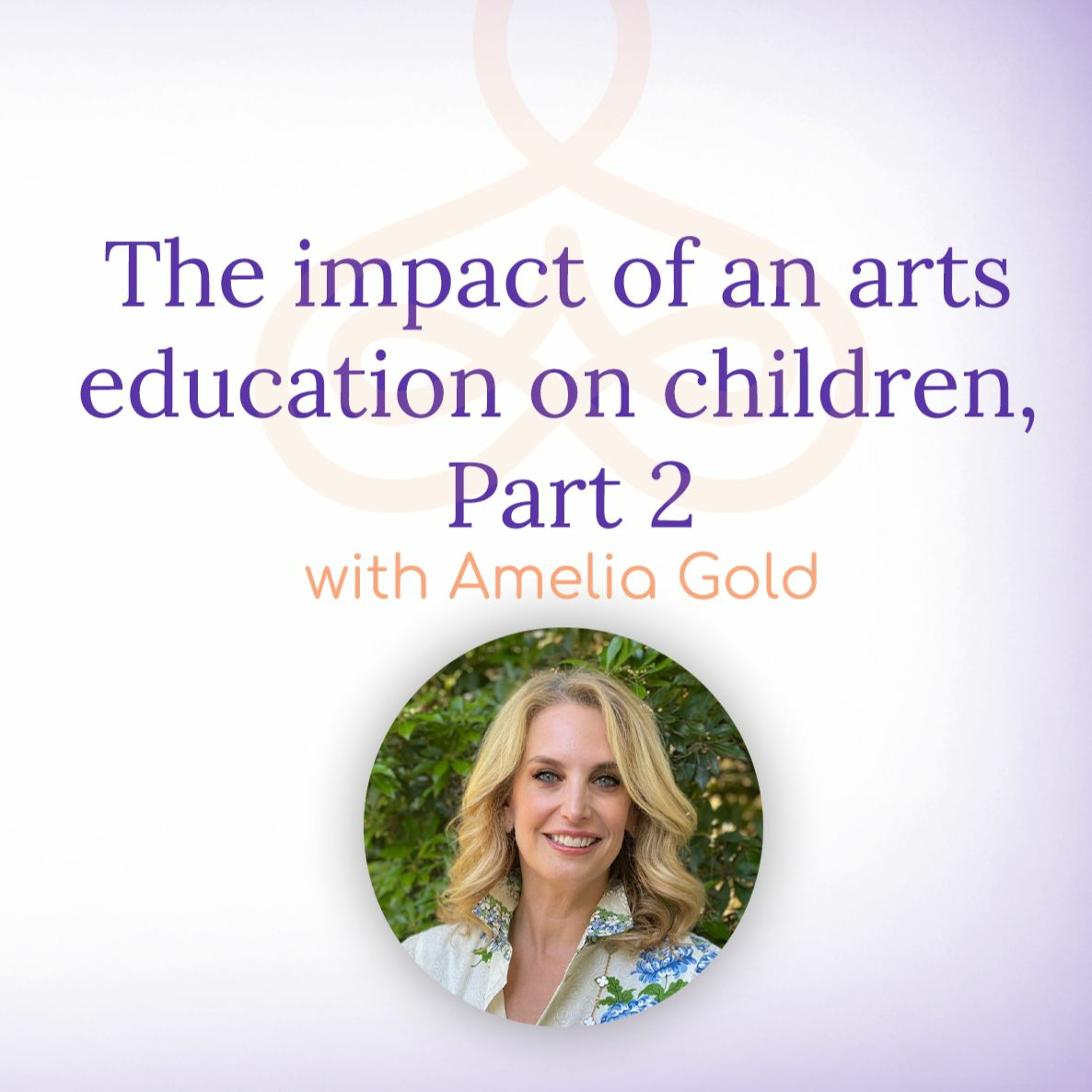 "The impact of an arts education on children, Part 2" - with Amelia Gold episode artwork