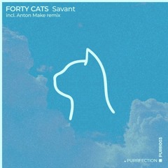 PREMIERE: Forty Cats - Savant (Anton Make Remix) [PURRFECTION]