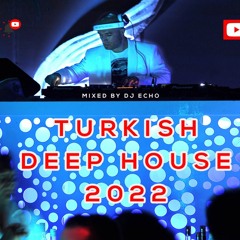 Türkçe Deep House Set 2022 - Turkish Deep House & Vocal House / Mixed By DJ ECHO