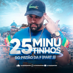 25 Minutinhos do pistao da F part.3 (Dj Yago)