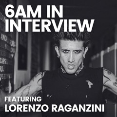 6AM In Interview: Lorenzo Raganzini