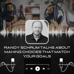 Randy Schrum talks about making choices that match your goals