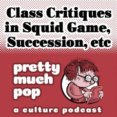 Pretty Much Pop #112: Class Critiques in Squid Game, Succession, etc.